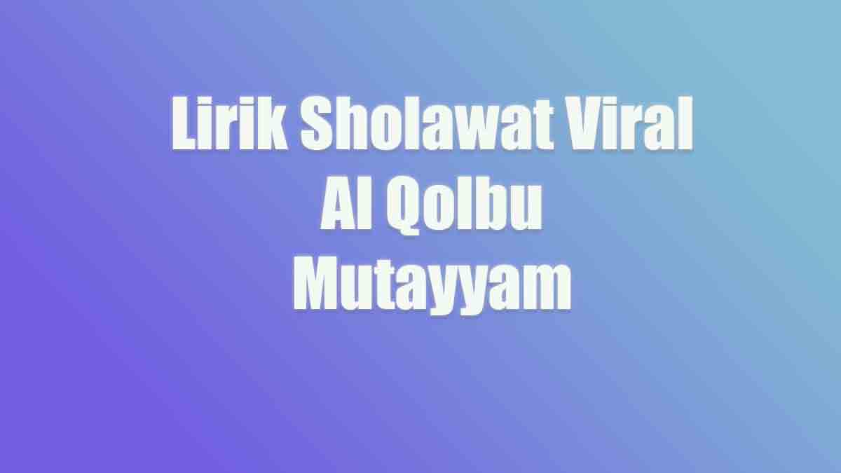 Lirik Sholawat Viral Al Qolbu Mutayyam